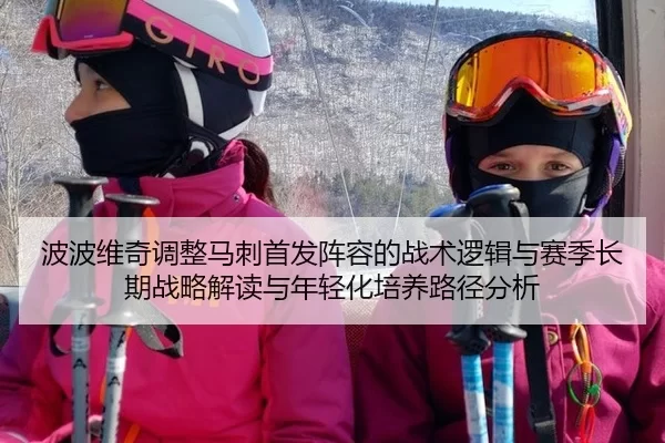 波波维奇调整马刺首发阵容的战术逻辑与赛季长期战略解读与年轻化培养路径分析