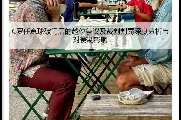 C罗任意球破门后的越位争议及裁判判罚深度分析与对赛制影响