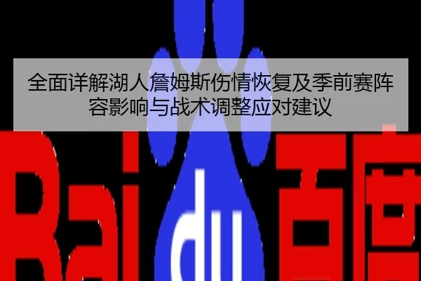 全面详解湖人詹姆斯伤情恢复及季前赛阵容影响与战术调整应对建议